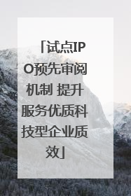 试点IPO预先审阅机制 提升服务优质科技型企业质效