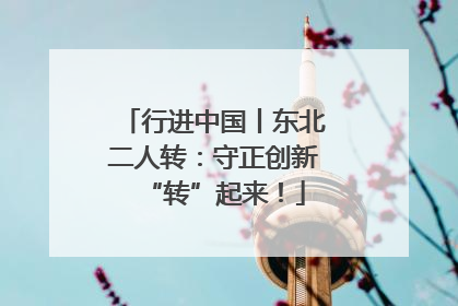 行进中国丨东北二人转：守正创新“转”起来！