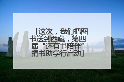 这次，我们把图书送到西藏，第四届“还有书陪伴”捐书助学行启动