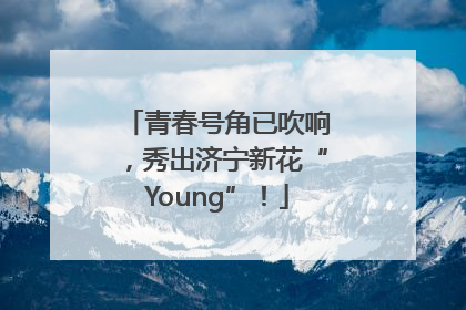 青春号角已吹响，秀出济宁新花“Young”！