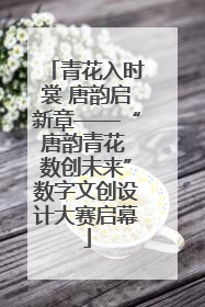 青花入时裳 唐韵启新章——“唐韵青花 数创未来”数字文创设计大赛启幕