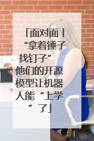 面对面丨“拿着锤子找钉子” 他们的开源模型让机器人能“上学”了