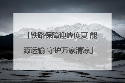 铁路保障迎峰度夏 能源运输 守护万家清凉