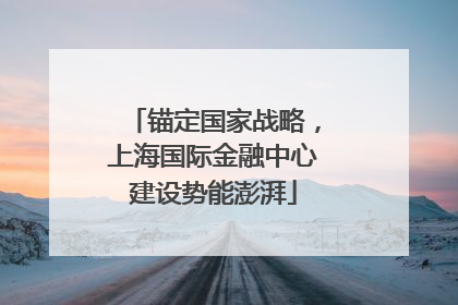 锚定国家战略，上海国际金融中心建设势能澎湃