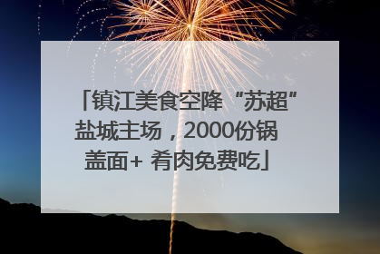 镇江美食空降“苏超”盐城主场，2000份锅盖面+ 肴肉免费吃