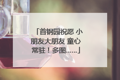 首钢园祝愿 小朋友大朋友 童心常驻！多图……