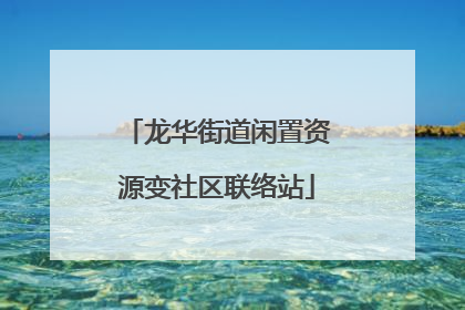 龙华街道闲置资源变社区联络站