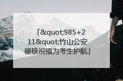 "985+211"竹山公安硬核祝福为考生护航
