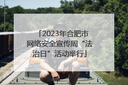 2023年合肥市网络安全宣传周“法治日”活动举行