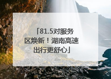 81.5对服务区焕新！湖南高速出行更舒心