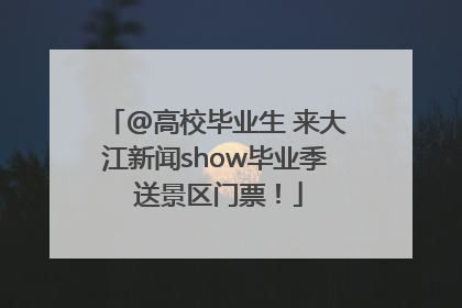 @高校毕业生 来大江新闻show毕业季 送景区门票！